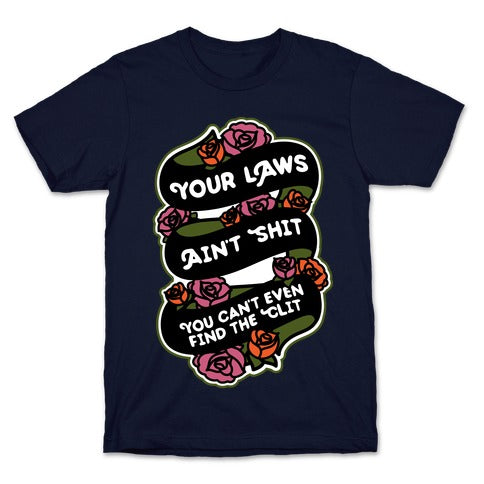 Your Laws Ain't Shit - You Can't Even Find The Clit T-Shirt